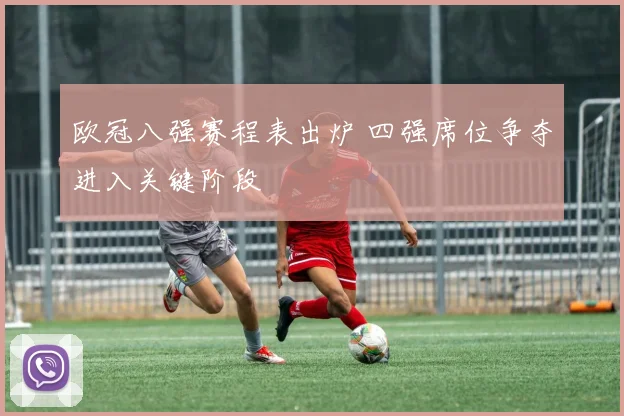 欧冠八强赛程表出炉 四强席位争夺进入关键阶段